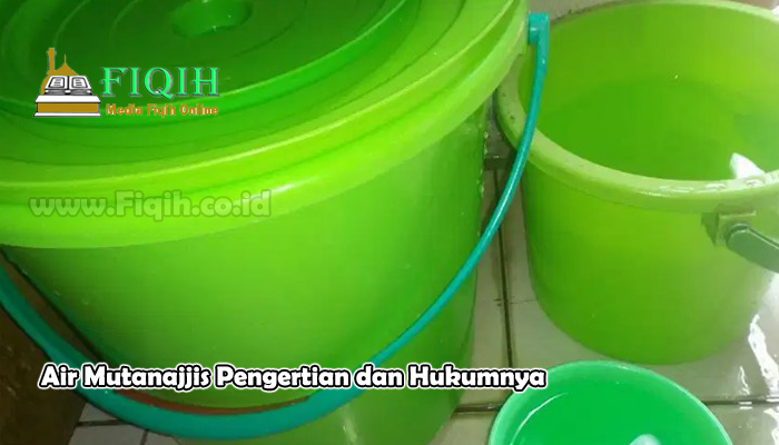 Air Mutanajis Dalam Pengertian Fiqih dan Hukumnya